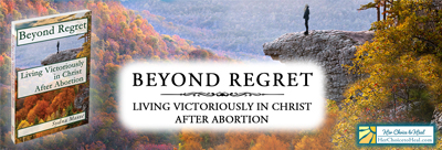 Beyond Regret Living Victoriously in Christ After Abortion